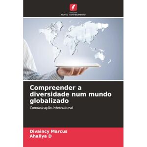 Marcus, Divaincy Compreender a diversidade num mundo globalizado: Comunicação Intercultural Marcus, Divaincy Compreender a diversidade num mundo globalizado: Comunicação Intercultural
