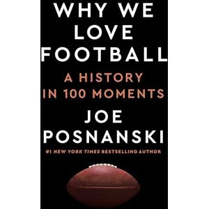 Joe Posnanski Why We Love Football: A History in 100 Moments Joe Posnanski Why We Love Football: A History in 100 Moments