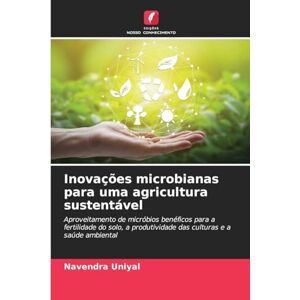 Uniyal, Navendra Inovações microbianas para uma agricultura sustentável: Aproveitamento de micróbios benéficos para a fertilidade do solo, a produtividade das culturas e a saúde ambiental Uniyal, Navendra Inovações microbianas para uma agricultura sustentável: Aproveitamento de micróbios benéficos para a fertilidade do solo, a produtividade das culturas e a saúde ambiental