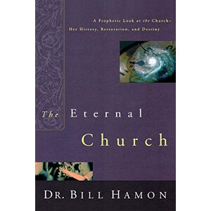 Hamon, Bill The Eternal Church: A Prophetic Look at the Church-Her History, Restoration, and Destiny Hamon, Bill The Eternal Church: A Prophetic Look at the Church-Her History, Restoration, and Destiny