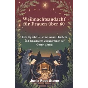 Rose Stone, Junia Weihnachtsandacht für Frauen über 60: Eine tägliche Reise mit Anna, Elisabeth und den anderen weisen Frauen der Geburt Christi Rose Stone, Junia Weihnachtsandacht für Frauen über 60: Eine tägliche Reise mit Anna, Elisabeth und den anderen weisen Frauen der Geburt Christi