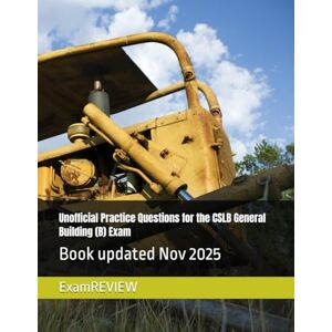 ExamREVIEW Unofficial Practice Questions for the CSLB General Building (B) Exam ExamREVIEW Unofficial Practice Questions for the CSLB General Building (B) Exam