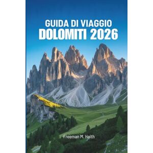 Haith, Freeman M. GUIDA DI VIAGGIO DOLOMITI 2026: Alla scoperta delle gemme nascoste tra le maestose vette italiane Haith, Freeman M. GUIDA DI VIAGGIO DOLOMITI 2026: Alla scoperta delle gemme nascoste tra le maestose vette italiane