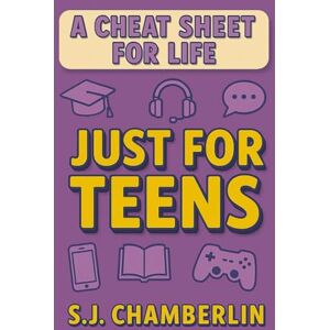 Chamberlin, S.J. Just For Teens: A Cheat Sheet for Life Chamberlin, S.J. Just For Teens: A Cheat Sheet for Life