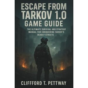 Pettway, Clifford T. Escape from Tarkov 1.0 Game Guide: The Ultimate Survival and Strategy Manual for Conquering Tarkov’s Deadly Streets Pettway, Clifford T. Escape from Tarkov 1.0 Game Guide: The Ultimate Survival and Strategy Manual for Conquering Tarkov’s Deadly Streets