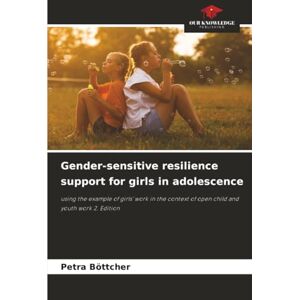 Böttcher, Petra Gender-sensitive resilience support for girls in adolescence: using the example of girls' work in the context of open child and youth work 2. Edition Böttcher, Petra Gender-sensitive resilience support for girls in adolescence: using the example of girls' work in the context of open child and youth work 2. Edition