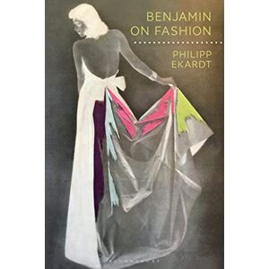 Ekardt, Philipp Benjamin on Fashion (Walter Benjamin Studies) Ekardt, Philipp Benjamin on Fashion (Walter Benjamin Studies)