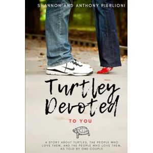 Pierlioni, Anthony Turtley Devoted To You: A Story About Turtles, the People Who Love Them, and The People Who Love Them, as Told by One Couple Pierlioni, Anthony Turtley Devoted To You: A Story About Turtles, the People Who Love Them, and The People Who Love Them, as Told by One Couple