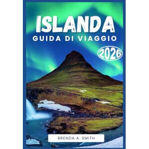 Smith, Brenda A. Islanda Guida di viaggio 2026 Smith, Brenda A. Islanda Guida di viaggio 2026