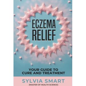 Smart, Sylvia Eczema Relief: Your Guide to Cure and Treatment (Healing Roots: A Natural Medicine Series) Smart, Sylvia Eczema Relief: Your Guide to Cure and Treatment (Healing Roots: A Natural Medicine Series)