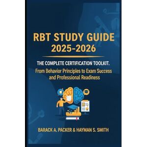 Packer, Barack A RBT Study Guide 2025-2026: The Complete Certification Toolkit. From Behavior Principles to Exam Success and Professional Readiness Packer, Barack A RBT Study Guide 2025-2026: The Complete Certification Toolkit. From Behavior Principles to Exam Success and Professional Readiness
