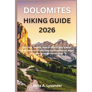 Lysander, Nora A. Dolomites Hiking Guide 2026: Tre Cime, Seceda, Alpe di Siusi & Italy’s Most Iconic Mountain Trails Step-by-Step Routes, Maps & Scenic Summer Adventures Lysander, Nora A. Dolomites Hiking Guide 2026: Tre Cime, Seceda, Alpe di Siusi & Italy’s Most Iconic Mountain Trails Step-by-Step Routes, Maps & Scenic Summer Adventures