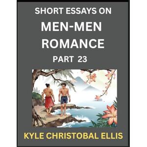Ellis, Kyle Christobal Men-Men Dating and Romance (Part 23)- Short Essays on MM Romance, Exploring Dynamics of Gay, Lesbian and Homosexual Love Relationship Ellis, Kyle Christobal Men-Men Dating and Romance (Part 23)- Short Essays on MM Romance, Exploring Dynamics of Gay, Lesbian and Homosexual Love Relationship