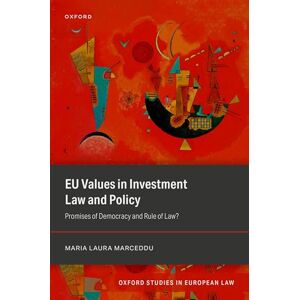 Marceddu PhD, Dr Maria Laura EU Values in Investment Law And Policy: Promises Of Democracy and Rule Of Law? (Oxford Studies in European Law) Marceddu PhD, Dr Maria Laura EU Values in Investment Law And Policy: Promises Of Democracy and Rule Of Law? (Oxford Studies in European Law)