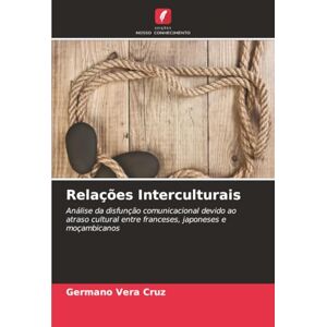 Vera Cruz, Germano Relações Interculturais: Análise da disfunção comunicacional devido ao atraso cultural entre franceses, japoneses e moçambicanos Vera Cruz, Germano Relações Interculturais: Análise da disfunção comunicacional devido ao atraso cultural entre franceses, japoneses e moçambicanos