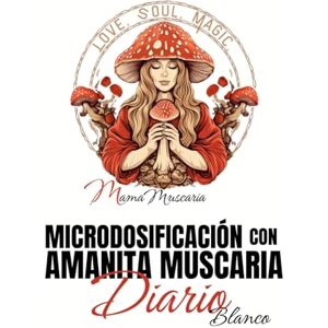 Arnold, Mira MICRODOSIFICACIÓN CON AMANITA MUSCARIA DIARIO BLANCO Arnold, Mira MICRODOSIFICACIÓN CON AMANITA MUSCARIA DIARIO BLANCO