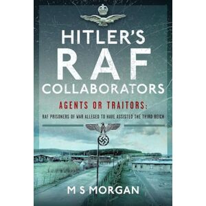 Morgan, M S Hitler's RAF Collaborators: Agents or Traitors: RAF Prisoners of War Alleged to Have Assisted the Third Reich Morgan, M S Hitler's RAF Collaborators: Agents or Traitors: RAF Prisoners of War Alleged to Have Assisted the Third Reich