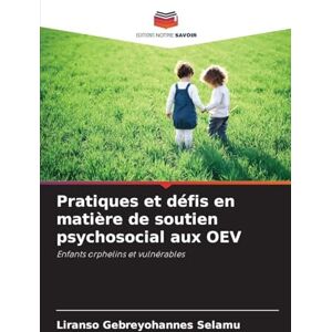 Selamu, Liranso Gebreyohannes Pratiques et défis en matière de soutien psychosocial aux OEV: Enfants orphelins et vulnérables Selamu, Liranso Gebreyohannes Pratiques et défis en matière de soutien psychosocial aux OEV: Enfants orphelins et vulnérables