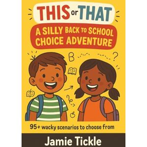 Tickle, Jamie This or That: A Silly Back to School Choice Adventure: 95+ Funny Back-to-School Dilemmas with Wacky Endings A Hilarious Pick-Your-Path Book for Kids Ages 5-7 (This or That Silly Choice Adventures) Tickle, Jamie This or That: A Silly Back to School Choice Adventure: 95+ Funny Back-to-School Dilemmas with Wacky Endings A Hilarious Pick-Your-Path Book for Kids Ages 5-7 (This or That Silly Choice Adventures)