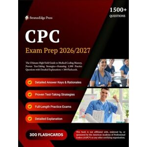 Press, StratusEdge CPC EXAM PREP 2026-2027: The Ultimate High-Yield Guide to Medical Coding Mastery, Proven Test Taking Strategies—Featuring 1,500 Practice Questions with Detailed Explanations + 300 Flashcards. Press, StratusEdge CPC EXAM PREP 2026-2027: The Ultimate High-Yield Guide to Medical Coding Mastery, Proven Test Taking Strategies—Featuring 1,500 Practice Questions with Detailed Explanations + 300 Flashcards.