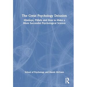 Speelman, Craig The Great Psychology Delusion: Missteps, Pitfalls and How to Make a More Successful Psychological Science Speelman, Craig The Great Psychology Delusion: Missteps, Pitfalls and How to Make a More Successful Psychological Science