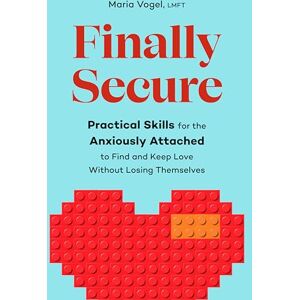 Maria Vogel Finally Secure: Practical Skills for the Anxiously Attached to Find and Keep Love Without Losing Themselves (Attachment Theory) Maria Vogel Finally Secure: Practical Skills for the Anxiously Attached to Find and Keep Love Without Losing Themselves (Attachment Theory)