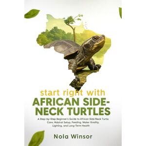 Winsor, Nola Start Right with African Side-Neck Turtles: A Step-by-Step Beginner’s Guide to African Side-Neck Turtle Care, Habitat Setup, Feeding, Water Quality, and Long-Term Health Winsor, Nola Start Right with African Side-Neck Turtles: A Step-by-Step Beginner’s Guide to African Side-Neck Turtle Care, Habitat Setup, Feeding, Water Quality, and Long-Term Health