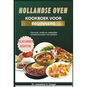 S. Sanger, Dr. Josephine hollandse oven kookboek voor beginners: Gezonde snelle en makkelijke eenpansrecepten met gietijzer: 2 (Dutch Beginners) S. Sanger, Dr. Josephine hollandse oven kookboek voor beginners: Gezonde snelle en makkelijke eenpansrecepten met gietijzer: 2 (Dutch Beginners)