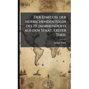 Eötvös, Joseph Der Einfluß der herrschenden Ideen des 19. Jahrhunderts aus den Staat, Erster Theil Eötvös, Joseph Der Einfluß der herrschenden Ideen des 19. Jahrhunderts aus den Staat, Erster Theil