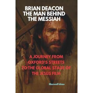 Ishau, MAXWELL BRIAN DEACON: THE MAN BEHIND THE MESSIAH: A JOURNEY FROM OXFORD'S STREETS TO THE GLOBAL STAGE OF JESUS FILM Ishau, MAXWELL BRIAN DEACON: THE MAN BEHIND THE MESSIAH: A JOURNEY FROM OXFORD'S STREETS TO THE GLOBAL STAGE OF JESUS FILM