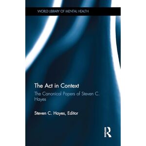 Hayes, Steven C. The Act in Context: The Canonical Papers of Steven C. Hayes (World Library of Mental Health) Hayes, Steven C. The Act in Context: The Canonical Papers of Steven C. Hayes (World Library of Mental Health)