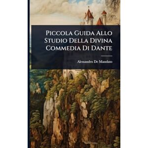 De Mandato, Alessandro Piccola Guida Allo Studio Della Divina Commedia Di Dante De Mandato, Alessandro Piccola Guida Allo Studio Della Divina Commedia Di Dante