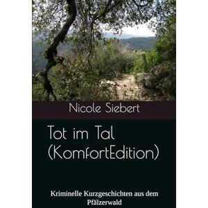 Siebert, Nicole Tot im Tal (Komfort Edition): Kriminelle Kurzgeschichten aus dem Pfälzerwald: 4 Siebert, Nicole Tot im Tal (Komfort Edition): Kriminelle Kurzgeschichten aus dem Pfälzerwald: 4