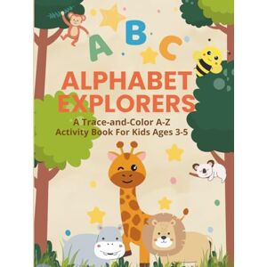 Zabeen, Musharrat Alphabet Explorers: A Trace and Color A-Z Activity Book for Kids Ages 3–5: A Complete ABC Tracing and Coloring Book for Preschool and Kindergarten Zabeen, Musharrat Alphabet Explorers: A Trace and Color A-Z Activity Book for Kids Ages 3–5: A Complete ABC Tracing and Coloring Book for Preschool and Kindergarten