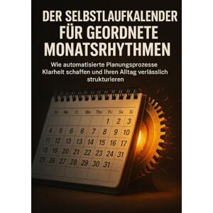 Wagner, Emilia Der Selbstlaufkalender Für Geordnete Monatsrhythmen: Wie automatisierte Planungsprozesse Klarheit schaffen und Ihren Alltag verlässlich strukturieren Wagner, Emilia Der Selbstlaufkalender Für Geordnete Monatsrhythmen: Wie automatisierte Planungsprozesse Klarheit schaffen und Ihren Alltag verlässlich strukturieren