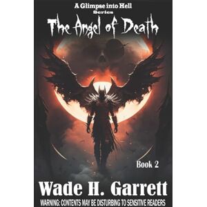 Garrett, Wade H. The Angel of Death: Volume 2 (A Glimpse into Hell) Garrett, Wade H. The Angel of Death: Volume 2 (A Glimpse into Hell)