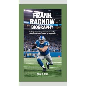 V. Rylan, Kaida FRANK RAGNOW BIOGRAPHY: Building a Legacy Through Hard Work and Humility — From Small-Town Roots to NFL Greatness, One Snap at a Time V. Rylan, Kaida FRANK RAGNOW BIOGRAPHY: Building a Legacy Through Hard Work and Humility — From Small-Town Roots to NFL Greatness, One Snap at a Time