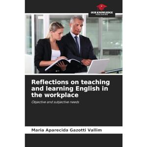 Gazotti Vallim, Maria Aparecida Reflections on teaching and learning English in the workplace: Objective and subjective needs Gazotti Vallim, Maria Aparecida Reflections on teaching and learning English in the workplace: Objective and subjective needs