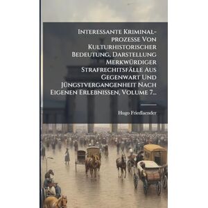 Hugo Boss Interessante Kriminal-prozesse Von Kulturhistorischer Bedeutung, Darstellung MerkwÃ1/4rdiger Strafrechitsfälle Aus Gegenwart Und JÃ1/4ngstvergangenheit Nach Eigenen Erlebnissen, Volume 7... Hugo Boss Interessante Kriminal-prozesse Von Kulturhistorischer Bedeutung, Darstellung MerkwÃ1/4rdiger Strafrechitsfälle Aus Gegenwart Und JÃ1/4ngstvergangenheit Nach Eigenen Erlebnissen, Volume 7...