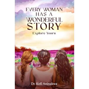 Aninakwa, Dr. Kofi Every Woman Has a Wonderful Story Explore Yours Aninakwa, Dr. Kofi Every Woman Has a Wonderful Story Explore Yours