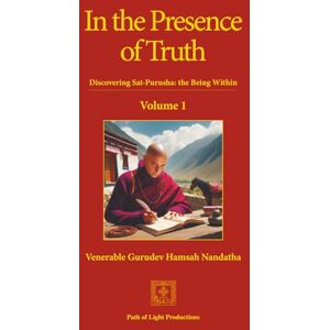 Gurudev Hamsah Nandatha, Ven In the Presence of Truth, Vol. 1: Discovering Sat-Purusha: the Being Within Gurudev Hamsah Nandatha, Ven In the Presence of Truth, Vol. 1: Discovering Sat-Purusha: the Being Within