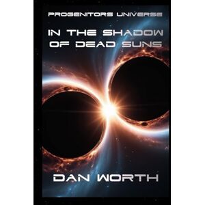 Worth, Dan In The Shadow of Dead Suns: A Progenitors Universe Novel Worth, Dan In The Shadow of Dead Suns: A Progenitors Universe Novel