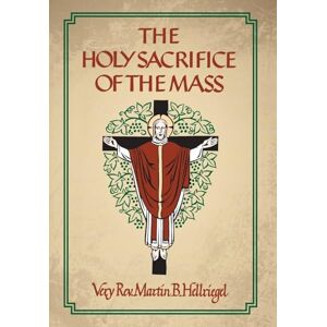Hellriegel, Martin B The Holy Sacrifice of the Mass Hellriegel, Martin B The Holy Sacrifice of the Mass