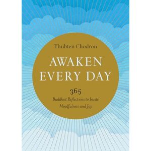 Thubten Chodron Awaken Every Day: 365 Buddhist Reflections to Invite Mindfulness and Joy Thubten Chodron Awaken Every Day: 365 Buddhist Reflections to Invite Mindfulness and Joy