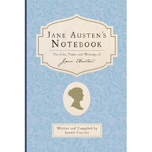 Sophie Collins Jane Austen's Notebook: The Life, Times and Writings of Jane Austen Sophie Collins Jane Austen's Notebook: The Life, Times and Writings of Jane Austen