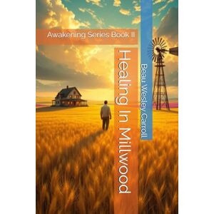 Carroll, Beau Wesley Healing In Millwood: Awaking Series Book II Carroll, Beau Wesley Healing In Millwood: Awaking Series Book II