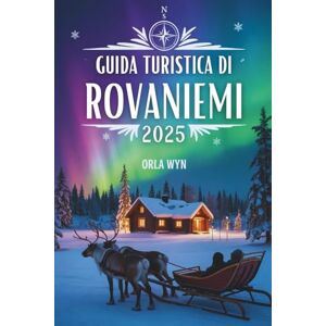 Wyn, Orla Guida turistica di Rovaniemi 2025: Aurora boreale, sole di mezzanotte e meraviglie artiche Wyn, Orla Guida turistica di Rovaniemi 2025: Aurora boreale, sole di mezzanotte e meraviglie artiche
