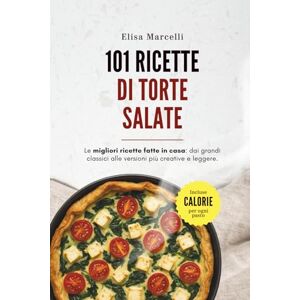 Marcelli, Elisa 101 Ricette di Torte Salate: Le migliori ricette fatte in casa: torte salate, quiche e rustici per ogni occasione Marcelli, Elisa 101 Ricette di Torte Salate: Le migliori ricette fatte in casa: torte salate, quiche e rustici per ogni occasione