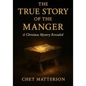 Matterson, Chet The True Story of The Manger: A Christmas Mystery Revealed (History's Famous Stories: Truth or Fiction) Matterson, Chet The True Story of The Manger: A Christmas Mystery Revealed (History's Famous Stories: Truth or Fiction)