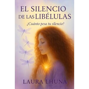 Lhuna, Laura El Silencio De Las Libélulas: ¿Cuánto Pesa Tu Silencio? Lhuna, Laura El Silencio De Las Libélulas: ¿Cuánto Pesa Tu Silencio?